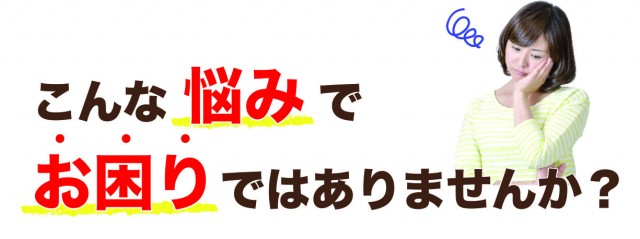 こんなお悩みでお困りではありませんか?